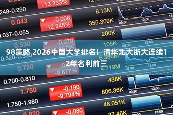 98策略 2026中国大学排名！清华北大浙大连续12年名利前三
